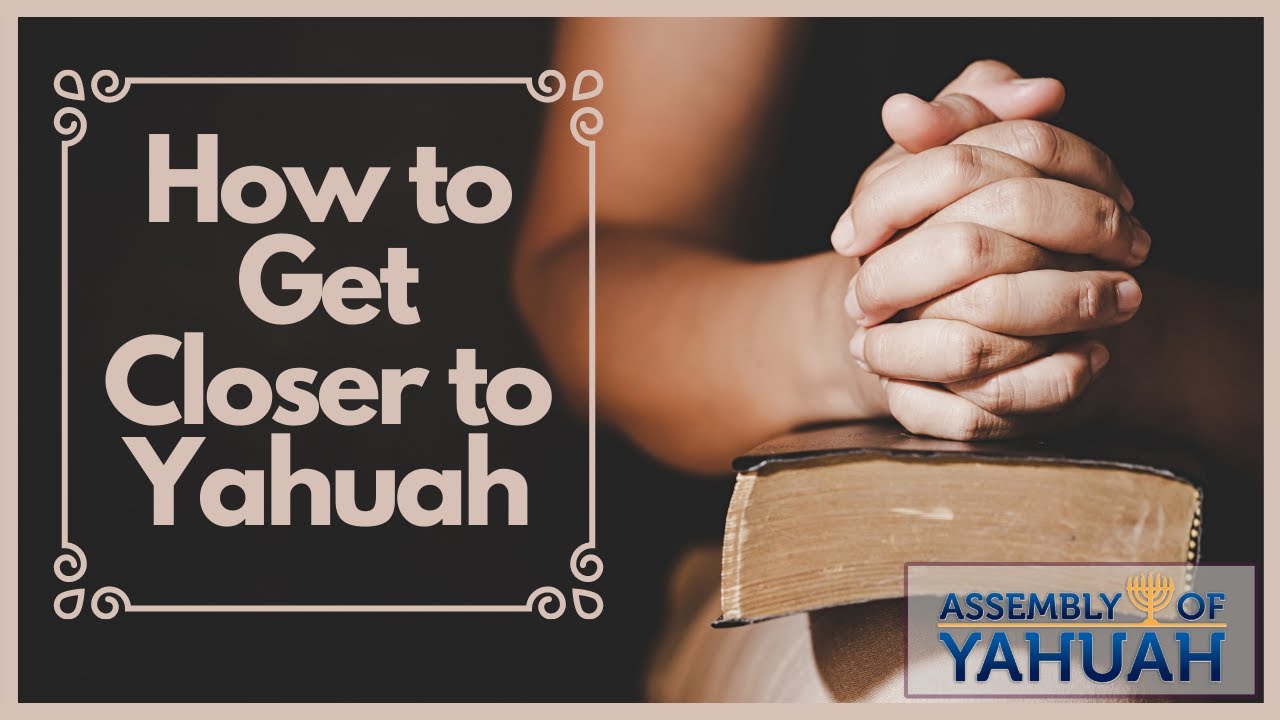 Getting Closer to Yahuah (Message + Discussion)